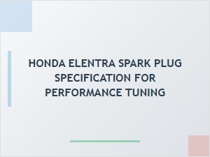 Optimizing Performance with Honda Elentra Spark Plug Specifications