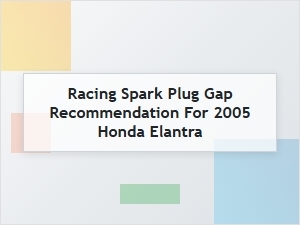 Racing Spark Plug Gap Recommendations for Honda Elantra
