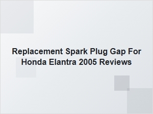 Spark Plug Gap Replacement Reviews for Honda Elantra