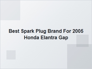 The Best Spark Plug Brand for a Honda Elantra Gap