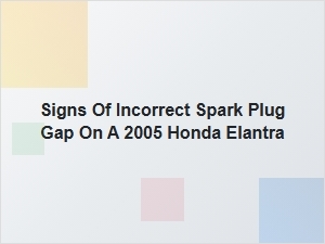 Signs of Incorrect Spark Plug Gap on a Honda Elantra